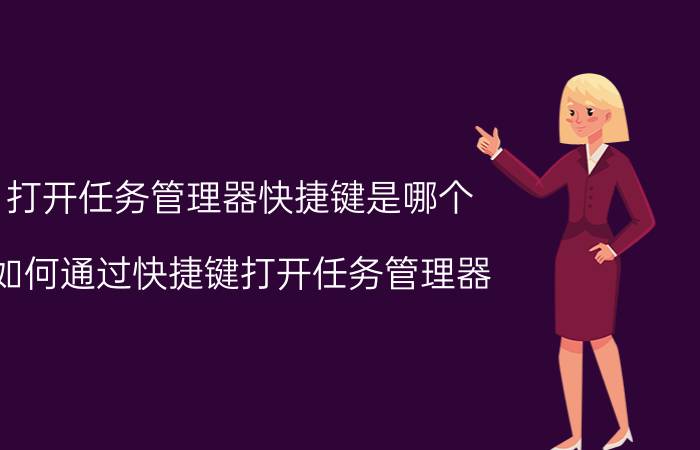 打开任务管理器快捷键是哪个 如何通过快捷键打开任务管理器